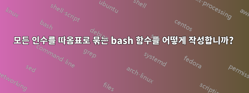 모든 인수를 따옴표로 묶는 bash 함수를 어떻게 작성합니까?