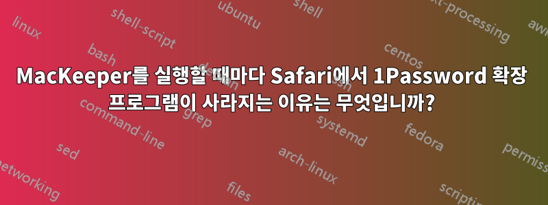 MacKeeper를 실행할 때마다 Safari에서 1Password 확장 프로그램이 사라지는 이유는 무엇입니까?