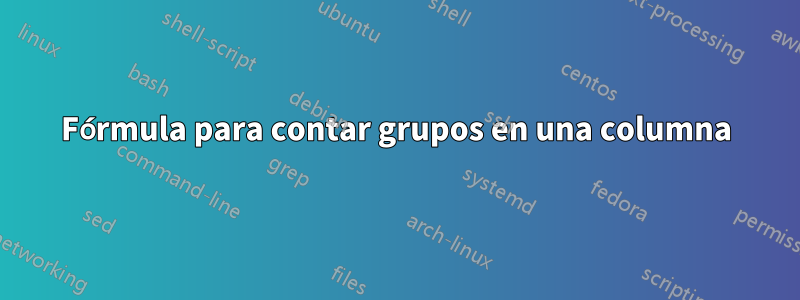 Fórmula para contar grupos en una columna