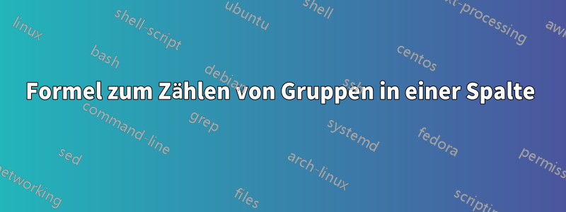 Formel zum Zählen von Gruppen in einer Spalte