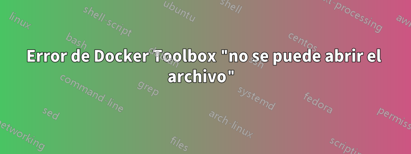 Error de Docker Toolbox "no se puede abrir el archivo"