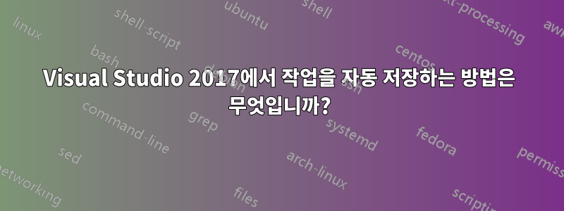 Visual Studio 2017에서 작업을 자동 저장하는 방법은 무엇입니까?