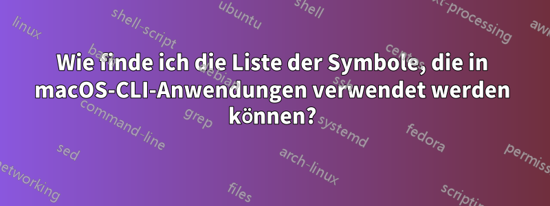 Wie finde ich die Liste der Symbole, die in macOS-CLI-Anwendungen verwendet werden können?