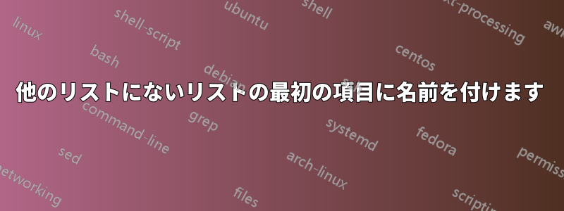 他のリストにないリストの最初の項目に名前を付けます