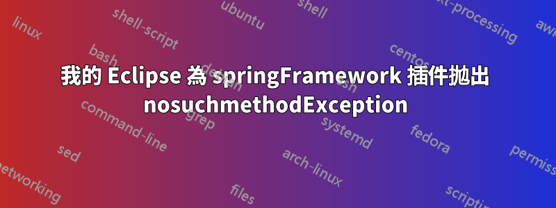 我的 Eclipse 為 springFramework 插件拋出 nosuchmethodException