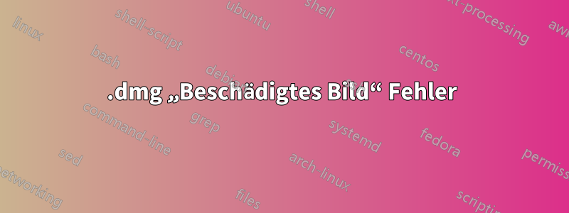 .dmg „Beschädigtes Bild“ Fehler