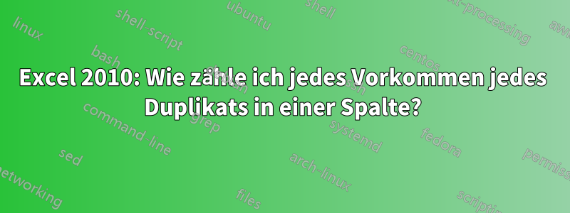 Excel 2010: Wie zähle ich jedes Vorkommen jedes Duplikats in einer Spalte?