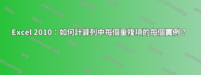 Excel 2010：如何計算列中每個重複項的每個實例？