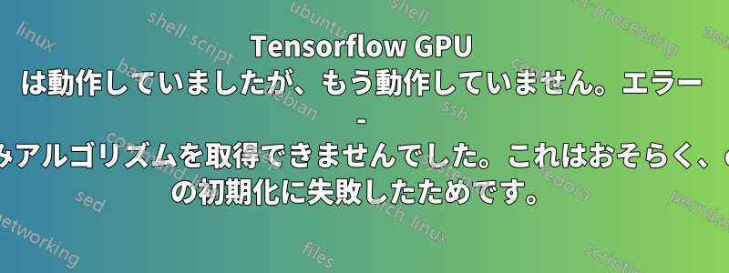 Tensorflow GPU は動作していましたが、もう動作していません。エラー - 畳み込みアルゴリズムを取得できませんでした。これはおそらく、cuDNN の初期化に失敗したためです。