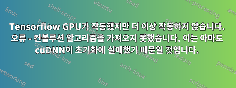 Tensorflow GPU가 작동했지만 더 이상 작동하지 않습니다. 오류 - 컨볼루션 알고리즘을 가져오지 못했습니다. 이는 아마도 cuDNN이 초기화에 실패했기 때문일 것입니다.