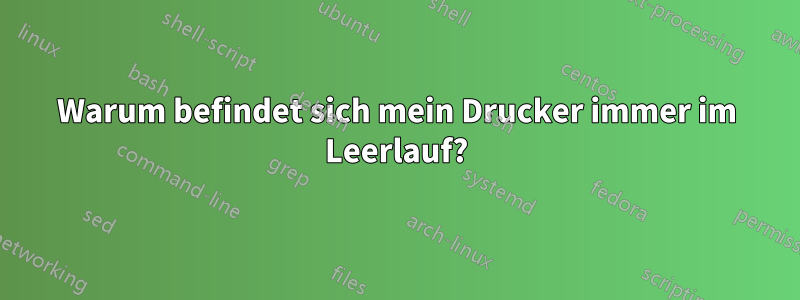 Warum befindet sich mein Drucker immer im Leerlauf?