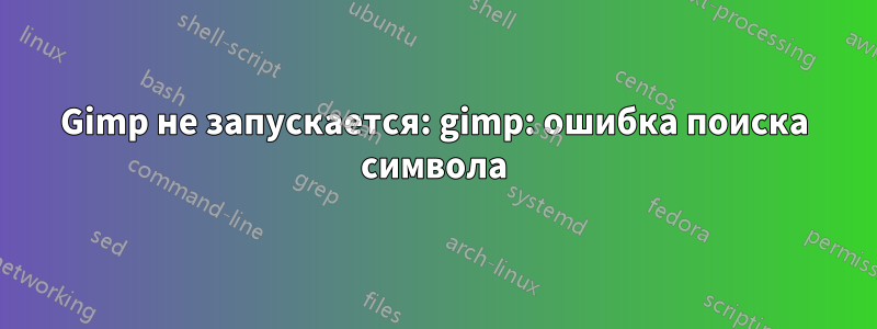 Gimp не запускается: gimp: ошибка поиска символа