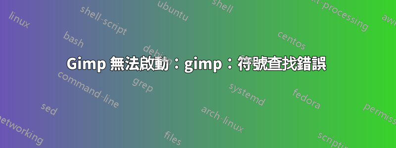 Gimp 無法啟動：gimp：符號查找錯誤