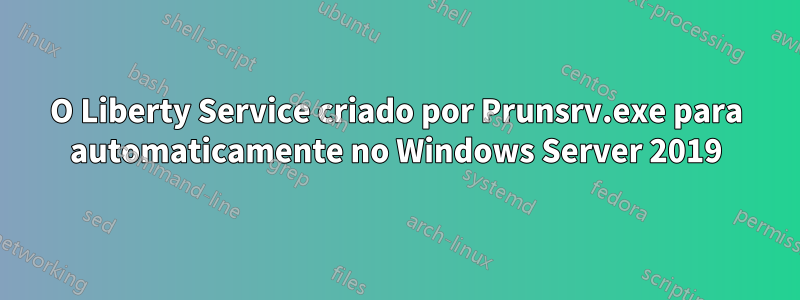 O Liberty Service criado por Prunsrv.exe para automaticamente no Windows Server 2019