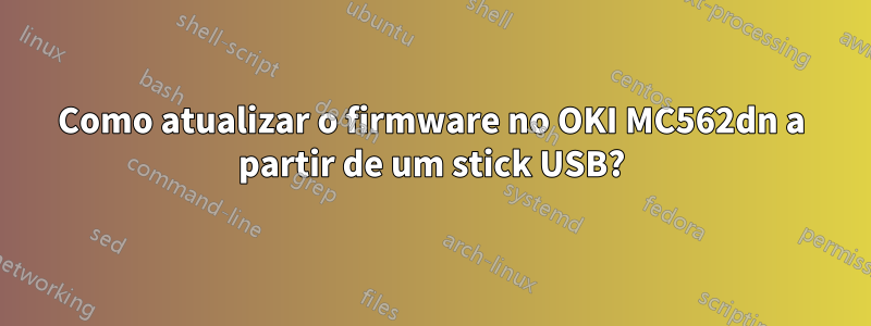 Como atualizar o firmware no OKI MC562dn a partir de um stick USB?