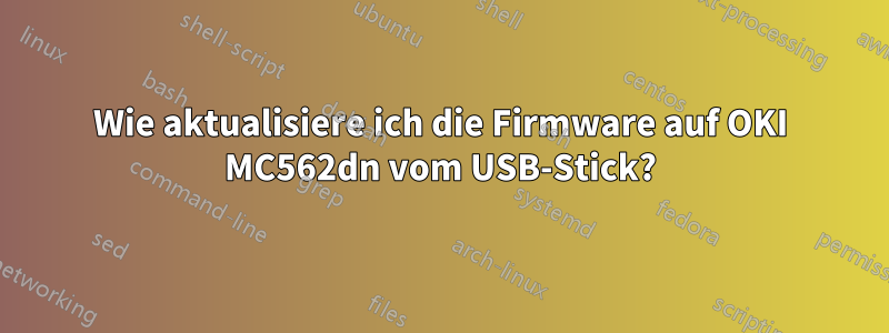 Wie aktualisiere ich die Firmware auf OKI MC562dn vom USB-Stick?