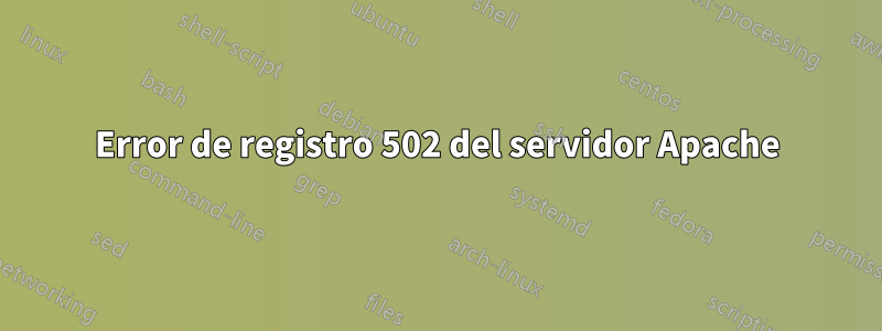 Error de registro 502 del servidor Apache