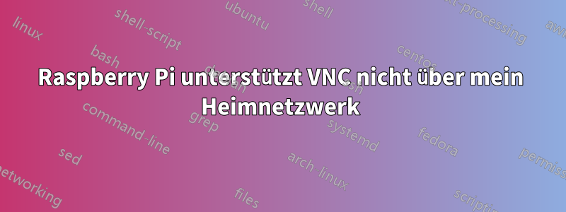 Raspberry Pi unterstützt VNC nicht über mein Heimnetzwerk