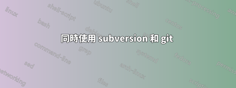 同時使用 subversion 和 git