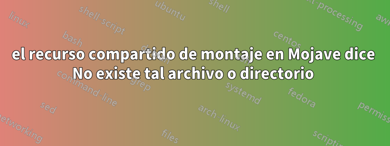 el recurso compartido de montaje en Mojave dice No existe tal archivo o directorio