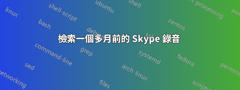 檢索一個多月前的 Skype 錄音