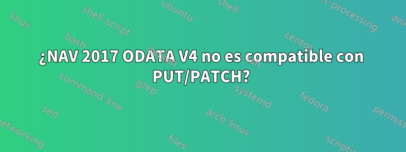 ¿NAV 2017 ODATA V4 no es compatible con PUT/PATCH?