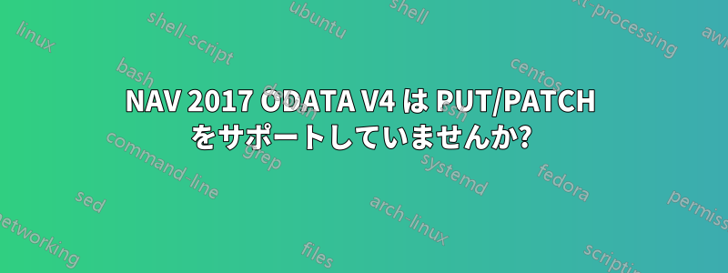 NAV 2017 ODATA V4 は PUT/PATCH をサポートしていませんか?