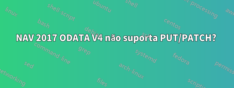 NAV 2017 ODATA V4 não suporta PUT/PATCH?