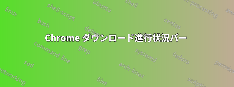 Chrome ダウンロード進行状況バー