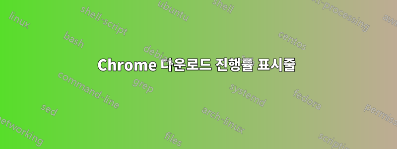 Chrome 다운로드 진행률 표시줄