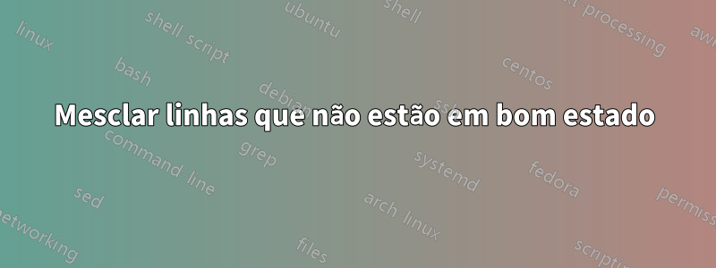 Mesclar linhas que não estão em bom estado