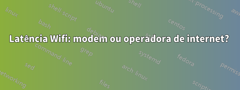 Latência Wifi: modem ou operadora de internet?