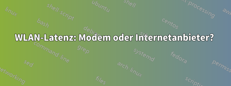 WLAN-Latenz: Modem oder Internetanbieter?