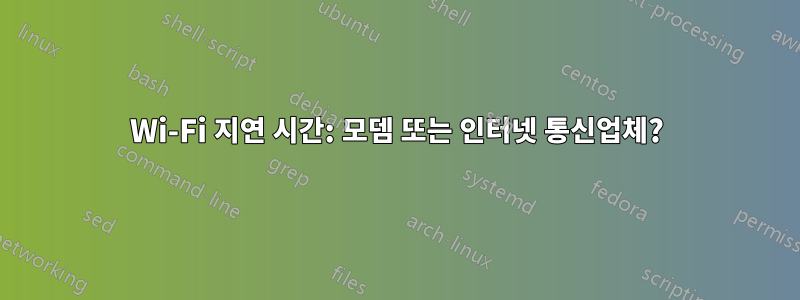 Wi-Fi 지연 시간: 모뎀 또는 인터넷 통신업체?