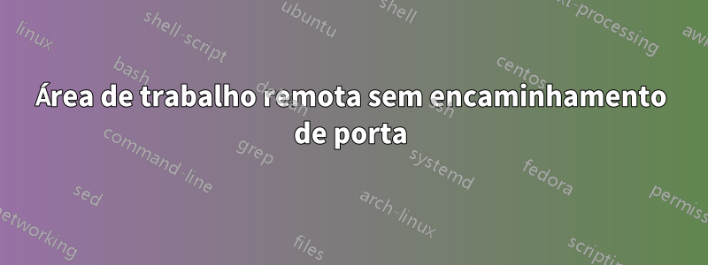 Área de trabalho remota sem encaminhamento de porta