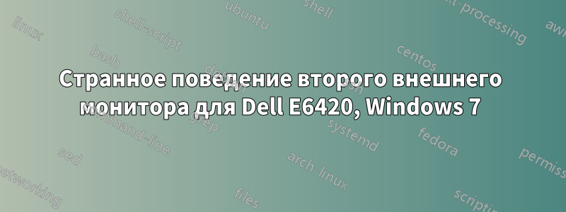 Странное поведение второго внешнего монитора для Dell E6420, Windows 7