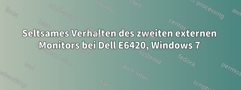 Seltsames Verhalten des zweiten externen Monitors bei Dell E6420, Windows 7