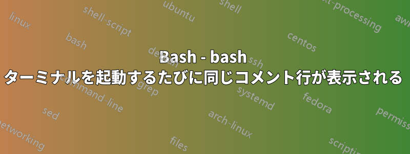 Bash - bash ターミナルを起動するたびに同じコメント行が表示される