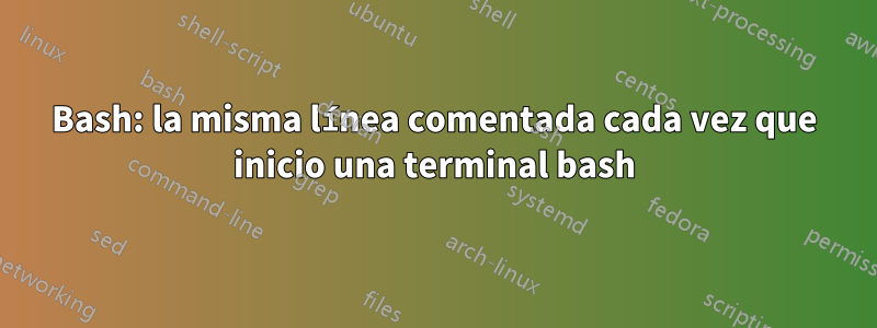 Bash: la misma línea comentada cada vez que inicio una terminal bash