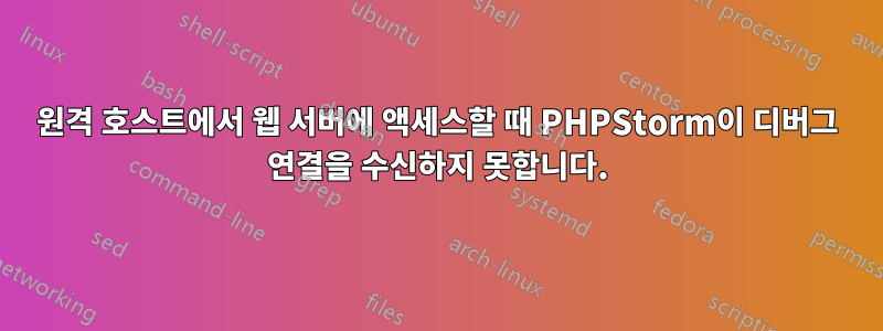 원격 호스트에서 웹 서버에 액세스할 때 PHPStorm이 디버그 연결을 수신하지 못합니다.