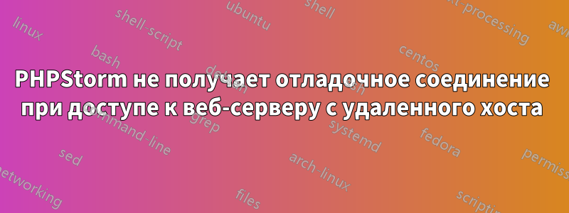 PHPStorm не получает отладочное соединение при доступе к веб-серверу с удаленного хоста