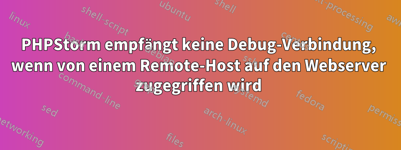 PHPStorm empfängt keine Debug-Verbindung, wenn von einem Remote-Host auf den Webserver zugegriffen wird