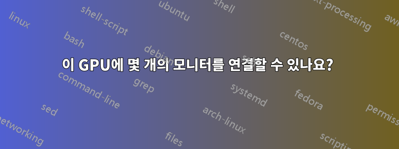 이 GPU에 몇 개의 모니터를 연결할 수 있나요?