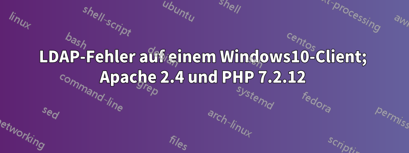 LDAP-Fehler auf einem Windows10-Client; Apache 2.4 und PHP 7.2.12