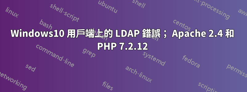 Windows10 用戶端上的 LDAP 錯誤； Apache 2.4 和 PHP 7.2.12