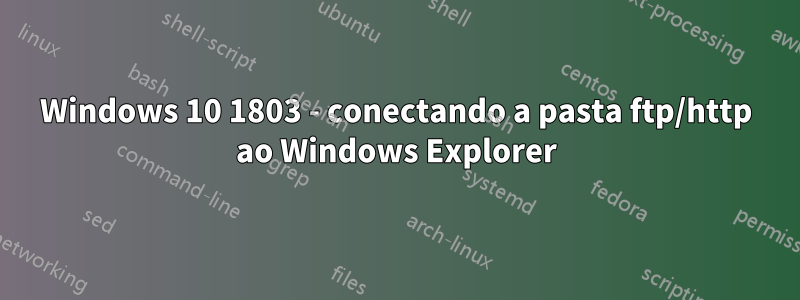 Windows 10 1803 - conectando a pasta ftp/http ao Windows Explorer