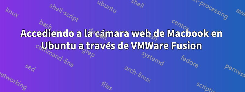 Accediendo a la cámara web de Macbook en Ubuntu a través de VMWare Fusion