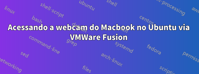 Acessando a webcam do Macbook no Ubuntu via VMWare Fusion