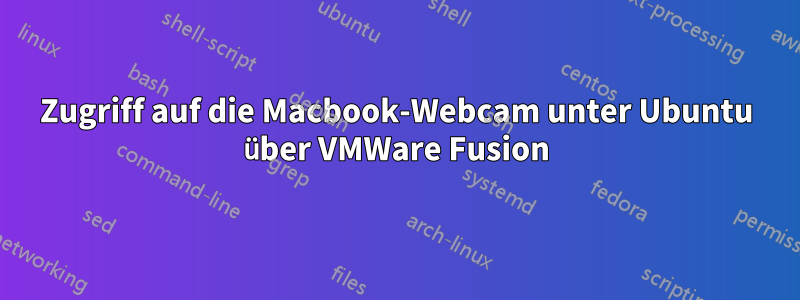 Zugriff auf die Macbook-Webcam unter Ubuntu über VMWare Fusion