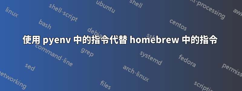 使用 pyenv 中的指令代替 homebrew 中的指令